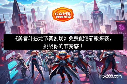 《勇者斗恶龙节奏剧场》免费配信新歌来袭，挑战你的节奏感！